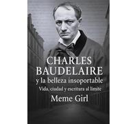 Charles Baudelaire y la belleza insoportable: Vida, ciudad y escritura al límite