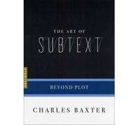 Charles Baxter The Art Of Subtext (Tascabile)