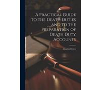 Charles Beatty A Practical Guide to the Death Duties and to the Prep (Tascabile)