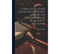 Charles Beatty A Practical Guide to the Death Duties and to the Prep (Tascabile)