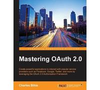 Charles Bihis Mastering OAuth 2.0 (Digital)