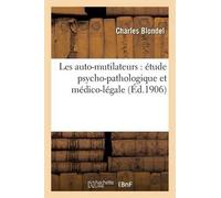 Charles Blondel Les Auto-Mutilateurs: Étude Psycho-Pathologique Et M (Tascabile)