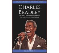 CHARLES BRADLEY: The Voice That Proved It's Never Too Late to Live Your Dream. (Uplifting Life Story for Young Minds)