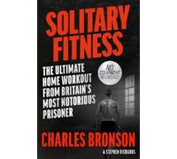 Charles Bronson Solitary Fitness - The Ultimate Workout From Britain (Tascabile)