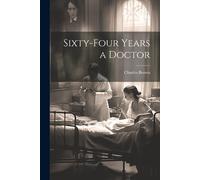Charles Brown Sixty-four Years a Doctor (Tascabile)