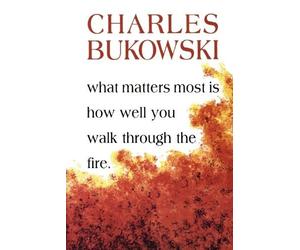 Charles Bukowsk What Matters Most Is How Well You Walk Through the F (Tascabile)
