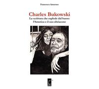 CHARLES BUKOWSKI: La scrittura che esplode dal basso: l’America e il suo ubriacone