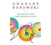 Charles Bukowski The People Look Like Flowers At Last (Tascabile)