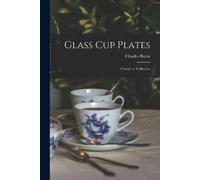 Charles Burns Glass Cup Plates; a Guide to Collectors (Tascabile)