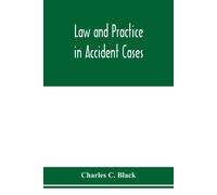 Charles C Black Law and practice in accident cases; Including a stat (Tascabile)