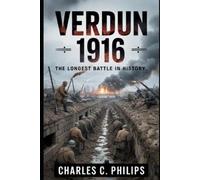 CHARLES C. PHILIPS VERDUN 1916: THE LONGEST BATTLE IN HISTORY (Tascabile)