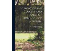 Charles Campbel History of the Colony and Ancient Dominion of (Copertina rigida)