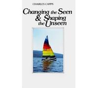 Charles Capps Changing the Seen and Shaping the Unseen (Tascabile)