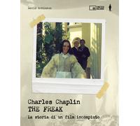 Charles Chaplin. The freak. La storia di un film incompiuto. Ediz. a color...