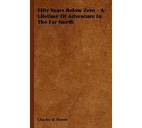 Charles D. Brow Fifty Years Below Zero - A Lifetime Of Adventure In (Tascabile)