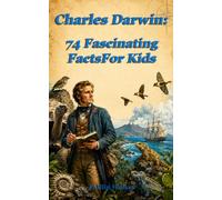 Charles Darwin: 74 Fascinating Facts For Kids: Discover Evolution, the Galápagos Islands, and the Amazing Voyage That Changed Science Forever