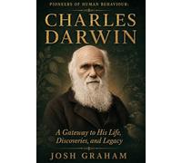 Charles Darwin: A Gateway to His Life, Discoveries, and Legacy
