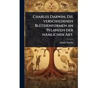 Charles Darwin, Die verschiedenen BlÃ1/4thenformen an Pflanzen der nämlichen Art.