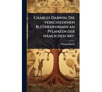 Charles Darwin, Die verschiedenen BlÃ1/4thenformen an Pflanzen der nämlichen Art.