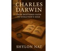 CHARLES DARWIN: From Shattered Faith to Evolution’s Edge