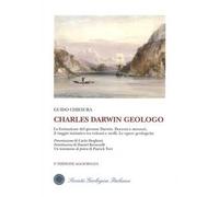Charles Darwin geologo. La formazione del giovane Darwin. Docenti e mentori, il viaggio iniziatico tra vulcani e atolli. Le opere geologiche