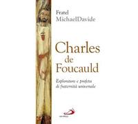 Charles de Foucauld. Esploratore e profeta di fraternità universale