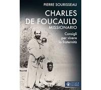 Charles de Foucauld missionario. Consigli per vivere la fraternità