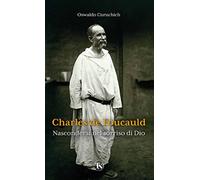 Charles de Foucauld. Nascondersi nel sorriso di Dio