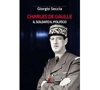 Charles de Gaulle. Il soldato il politico