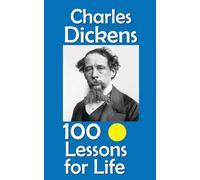Charles Dickens: 100 Lessons for Life