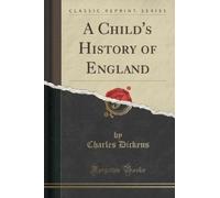 Charles Dickens A Child's History of England (Classic Reprint) (Tascabile)