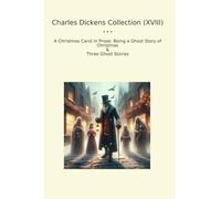Charles Dickens Collection (XVIII): Christmas Carol Prose Ghost Three
