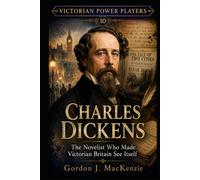 Charles Dickens: The Novelist Who Made Victorian Britain See Itself