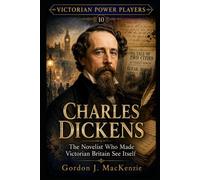 Charles Dickens: The Novelist Who Made Victorian Britain See Itself