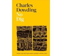 Charles Dowding – No Dig: Nurture Your Soil to Grow Better Veg with Less Effort