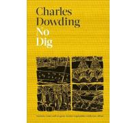 No Dig: Nurture Your Soil to Grow Better Veg with Less Effort by Charles Dowding