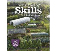 Charles Dowding’s Skills for Growing: Sowing, Spacing, Planting, Picking, Watering and More: 2
