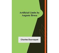 Charles Ducroquet Artificial Limbs by Auguste Broca (Tascabile)
