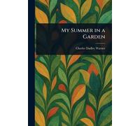 Charles Dudley Warner My Summer in a Garden (Tascabile)