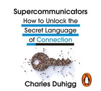 Charles Duhigg Supercommunicators: How to Unlock the Secret Languag (Audiobook)