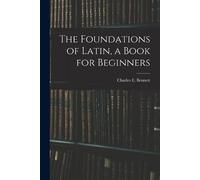Charles E. Bennett The Foundations of Latin, a Book for Beginners (Tascabile)
