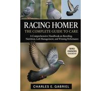 CHARLES E. GABR RACING HOMER: THE COMPLETE GUIDE TO CARE: A Comprehe (Tascabile)