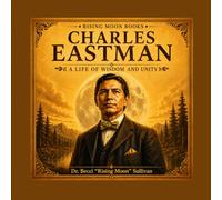 Charles Eastman: A Life of Wisdom and Unity