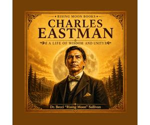 Charles Eastman: A Life of Wisdom and Unity