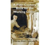 Charles Elm Francat A Plain Cookery Book for the Working Cla (Copertina rigida)