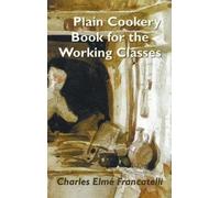 Charles Elm Francat A Plain Cookery Book for the Working Cla (Copertina rigida)