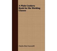 Charles Elme Francatell A Plain Cookery Book for the Working Classe (Tascabile)