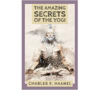 Charles F Haanel The Amazing Secrets of the Yogi (Copertina rigida)