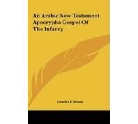 Charles F Horne An Arabic New Testament Apocrypha Gospel Of T (Copertina rigida)