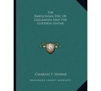 Charles F Horne The Babylonian Epic Of Gilgamesh And The Goddess Ish (Tascabile)